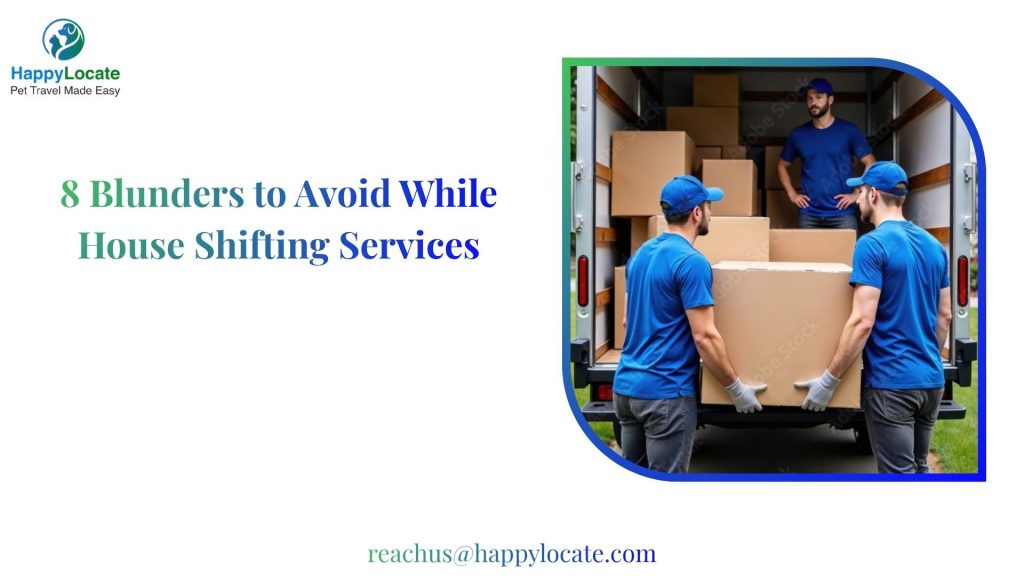 8 Blunders to Avoid While House Shifting Services