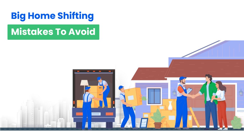 Big Home Shifting Mistakes To Avoid