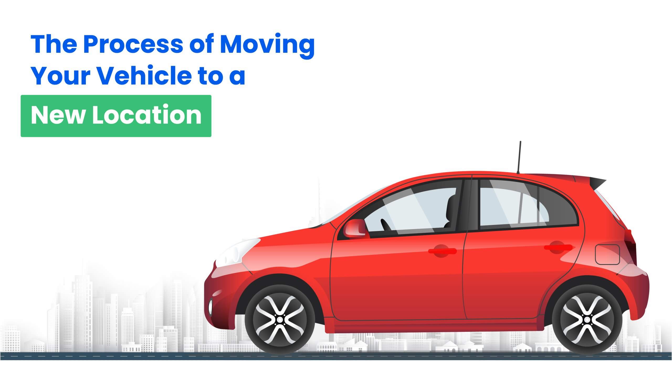 The Process of Moving Your Vehicle to a New Location