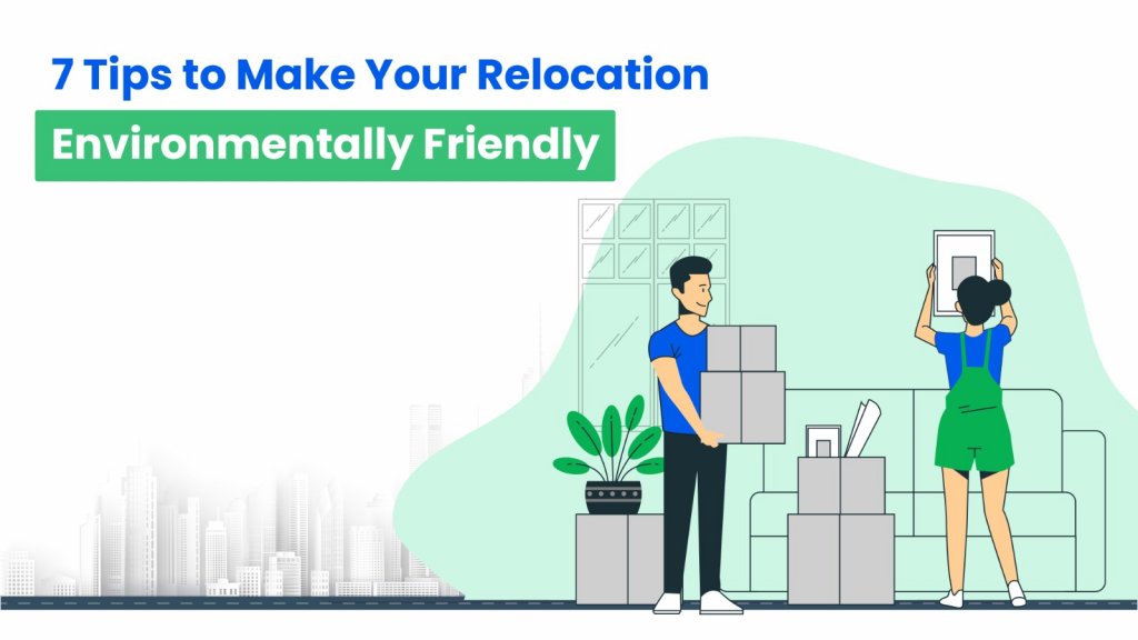 7 Tips- How to Relocate With Your Family in Eco-Friendly Way​